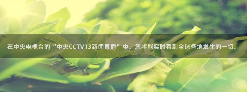 龙门直播：在中央电视台的“中央CCTV13新闻直播”中，您将能实时看到全球各地发生的一切。